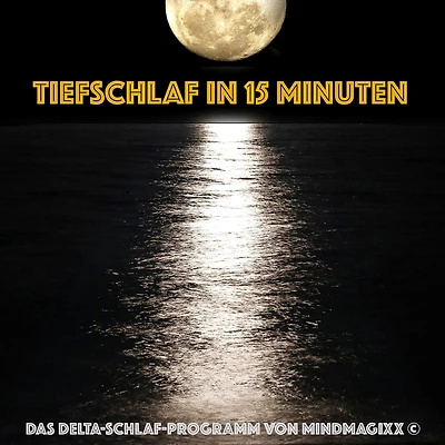 Tiefschlaf in 15 Minuten - Einschlafen, Durchschlafen, Ausschlafen: Das Delta-Schlaf-Programm von mindMAGIXX©