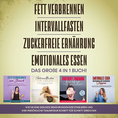 Fett verbrennen Intervallfasten Zuckerfreie Ernährung Emotionales Essen. Das große 4 in 1 Buch!: Wie Sie eine gesunde Ernährungsweise leicht etablieren und Ihre persönliche Traumfigur erreichen