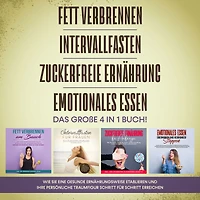 Fett verbrennen Intervallfasten Zuckerfreie Ernährung Emotionales Essen. Das große 4 in 1 Buch!: Wie Sie eine gesunde Ernährungsweise leicht etablieren und Ihre persönliche Traumfigur erreichen