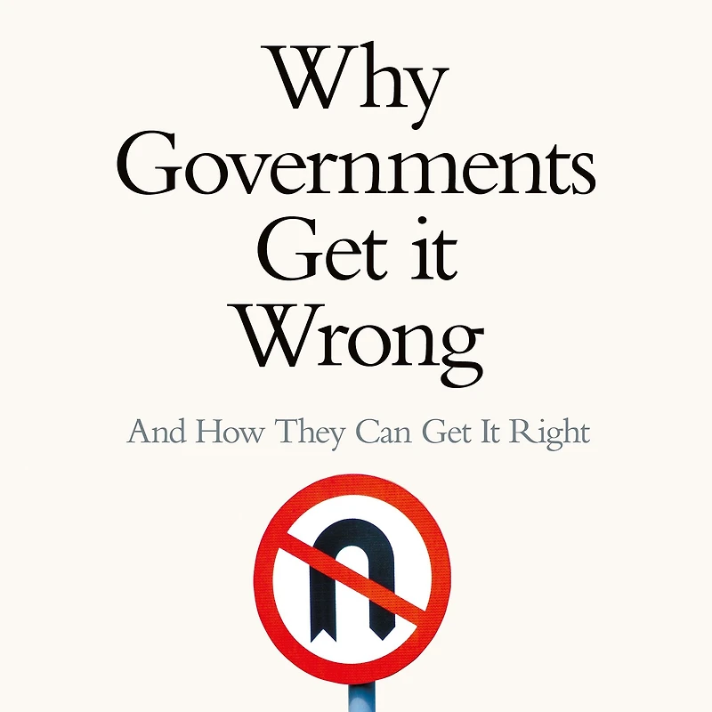 Why Governments Get It Wrong: And How They Can Right