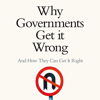 Why Governments Get It Wrong: And How They Can Right