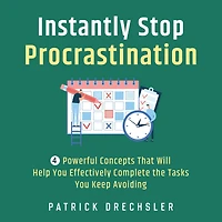 Instantly Stop Procrastination: 4 Powerful Concepts That Will Help You Effectively Complete the Tasks Keep Avoiding