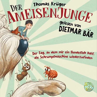 Der Ameisenjunge: Der Tag, an dem mir ein Hundefloh half, den Schrumpfschrank wiederzufinden