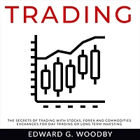 Trading: The Secrets of Trading with Stocks, Forex and Commodities Exchanges for Day Trading or Long Term Investing