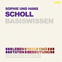 Sophie und Hans Scholl (1921/18-1943) - Leben, Taten, Bedeutung - Basiswissen (Ungekürzt)