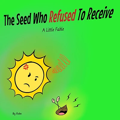 The Seed Who Refused to Receive: A Little Fable
