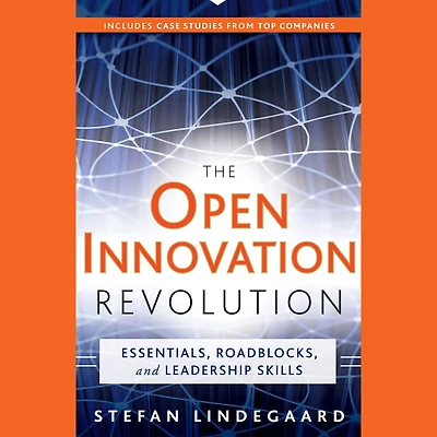 The Open Innovation Revolution: Essentials, Roadblocks, and Leadership Skills
