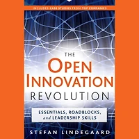 The Open Innovation Revolution: Essentials, Roadblocks, and Leadership Skills