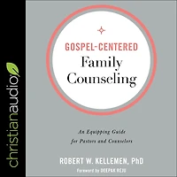 Gospel-Centered Family Counseling: An Equipping Guide for Pastors and Counselors