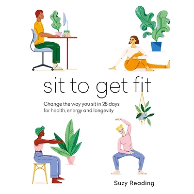 sit to Get Fit: Change the way you 28 days for health, energy and longevity