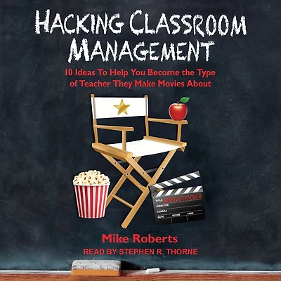 Hacking Classroom Management: 10 Ideas To Help You Become the Type of Teacher They Make Movies About