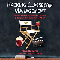 Hacking Classroom Management: 10 Ideas To Help You Become the Type of Teacher They Make Movies About