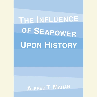 The Influence of Sea Power Upon History (1660-1783)