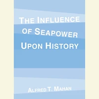 The Influence of Sea Power Upon History (1660-1783)