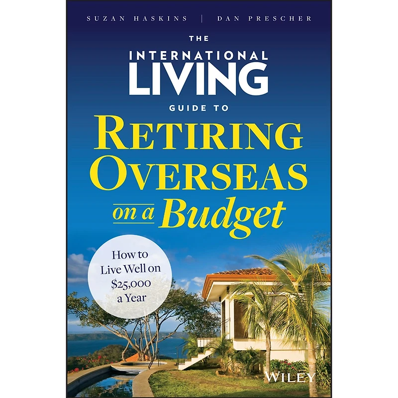 The International Living Guide to Retiring Overseas on a Budget: How Live Well $25,000 Year