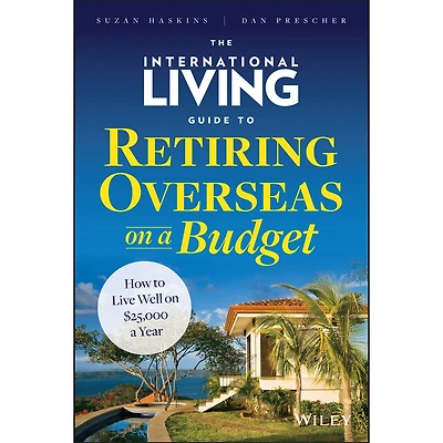 The International Living Guide to Retiring Overseas on a Budget: How Live Well $25,000 Year