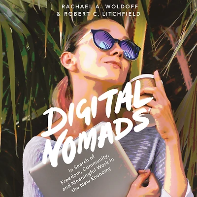 Digital Nomads: Search of Freedom, Community, and Meaningful Work the New Economy