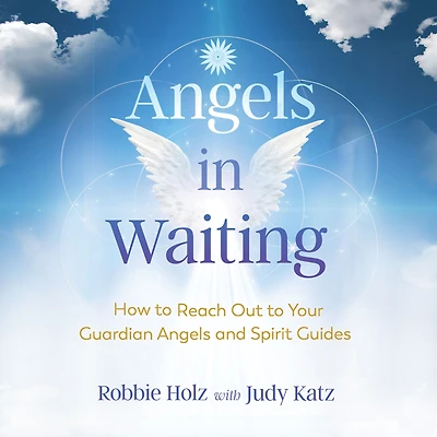 Angels Waiting: How to Reach Out Your Guardian and Spirit Guides