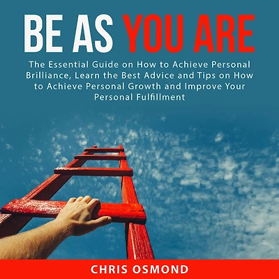 Be As You Are: The Essential Guide on How to Achieve Personal Brilliance, Learn the Best Advice and Tips on How to Achieve Personal Growth and Improve Your Personal Fulfillment