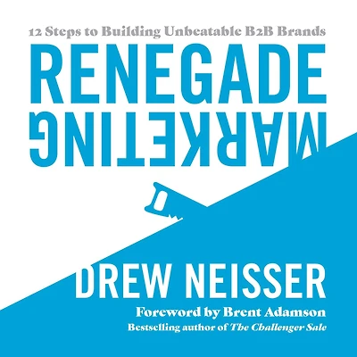 Renegade Marketing: 12 Steps to Building Unbeatable B2B Brands