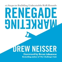 Renegade Marketing: 12 Steps to Building Unbeatable B2B Brands
