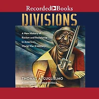 Divisions: A New History of Racism and Resistance America's World War II Military
