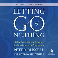 Letting Go of Nothing: Relax Your Mind and Discover the Wonder True Nature