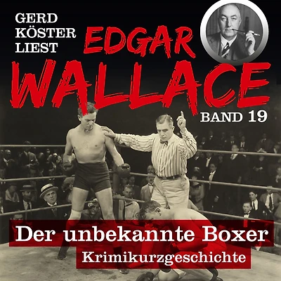 Der unbekannte Boxer - Gerd Köster liest Edgar Wallace, Band 19 (Ungekürzt)