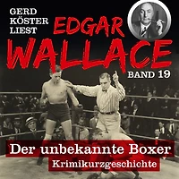 Der unbekannte Boxer - Gerd Köster liest Edgar Wallace, Band 19 (Ungekürzt)