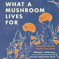 What a Mushroom Lives For: Matsutake and the Worlds They Make