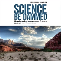 Science Be Dammed: How Ignoring Inconvenient Drained the Colorado River