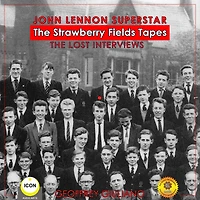 John Lennon Superstar, The Strawberry Fields Tapes: The Lost Interviews