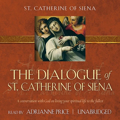 the Dialogue Of St. Catherine Siena: A Conversation with God on Living Your Spiritual Life to Fullest