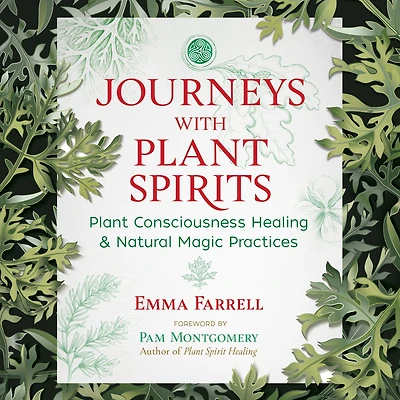 Journeys with Plant Spirits: Consciousness Healing and Natural Magic Practices