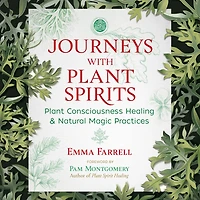 Journeys with Plant Spirits: Consciousness Healing and Natural Magic Practices