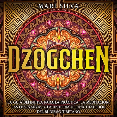 Dzogchen: la guía definitiva para práctica, meditación, las enseñanzas y historia de una tradición del budismo tibetano