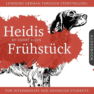 Learning German Through Storytelling: Heidis Frühstück: A Detective Story For German Learners (for intermediate and advanced)