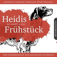Learning German Through Storytelling: Heidis Frühstück: A Detective Story For German Learners (for intermediate and advanced)