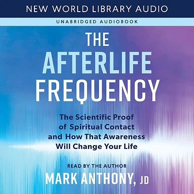 The Afterlife Frequency: Scientific Proof of Spiritual Contact and How That Awareness Will Change Your Life