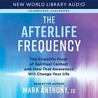 The Afterlife Frequency: Scientific Proof of Spiritual Contact and How That Awareness Will Change Your Life