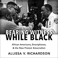 Bearing Witness While Black: African Americans, Smartphones, and the New Protest #Journalism