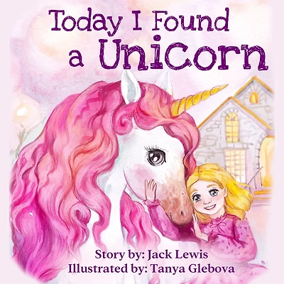 Today I Found A Unicorn: magical children's story about friendship and the power of imagination