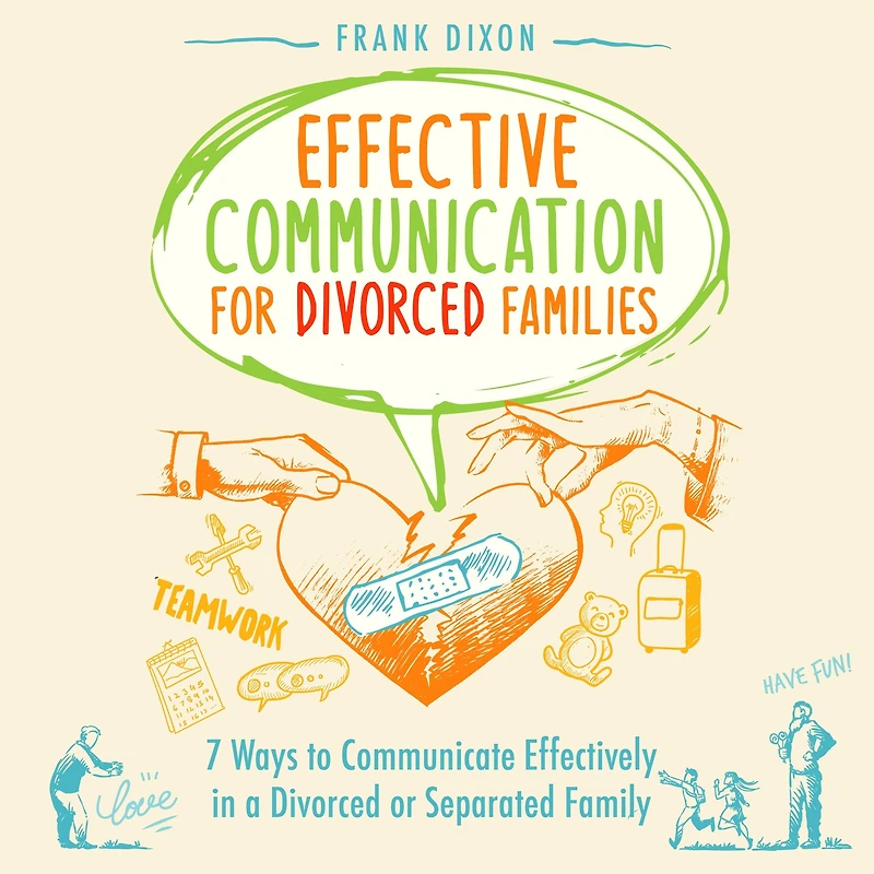 Effective Communication for Divorced Families: 7 Ways to Communicate Effectively a or Separated Family