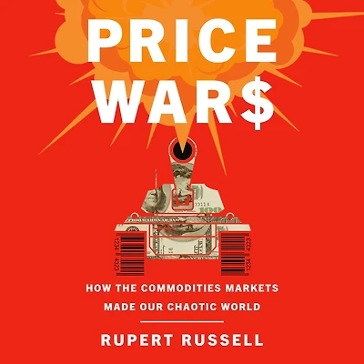 Price Wars: How the Commodities Markets Made Our Chaotic World