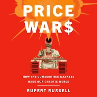 Price Wars: How the Commodities Markets Made Our Chaotic World