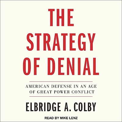 The Strategy of Denial: American Defense an Age Great Power Conflict