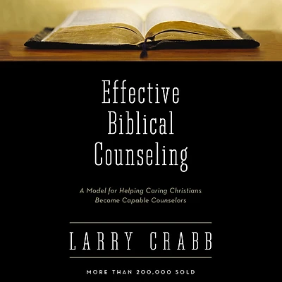 Effective Biblical Counseling: A Model for Helping Caring Christians Become Capable Counselors