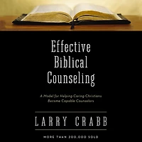 Effective Biblical Counseling: A Model for Helping Caring Christians Become Capable Counselors
