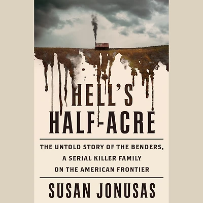 Hell's Half-Acre: the Untold Story of Benders, a Serial Killer Family on American Frontier