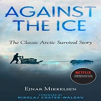 Against The Ice: Classic Arctic Survival Story